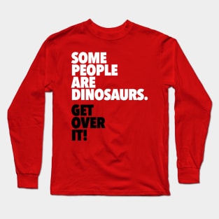 Some People Are Dinosaurs Get Over It Long Sleeve T-Shirt